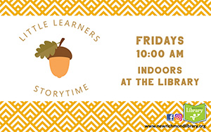 Little Learners Storytime Fridays 10:00 am Indoors at the Library